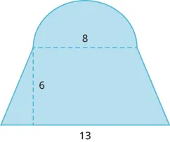 A geometric shape is shown. A trapezoid is shown with a semi-circle attached to the top. The diameter of the circle, which is also the top of the trapezoid, is labeled 8. The height of the trapezoid is 6. The bottom of the trapezoid is 13.