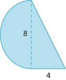 A geometric shape is shown. A triangle is attached to a semi-circle. The base of the triangle is labeled 4. The height of the triangle and the diameter of the circle are 8.