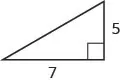 The figure is a right triangle with sides that are 5 units and 7 units.