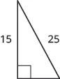 A right triangle is shown. The height is labeled 15, the hypotenuse is labeled 25.
