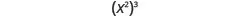 x squared, in parentheses, cubed.