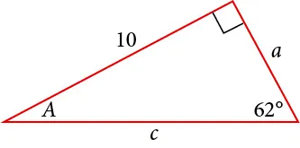 A right triangle with sides of 10, a, and c. Angles of A and 62 degrees are also labeled.  The 62 degree angle is opposite the side labeled 10.