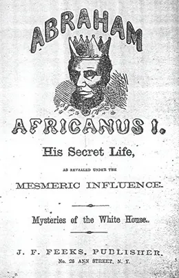 A book cover depicts Lincoln as an African king, with dark skin, a crown, and a jeweled robe. The text reads “Abraham Africanus I. His Secret Life, as Revealed under the Mesmeric Influence. Mysteries of the White House.” 
