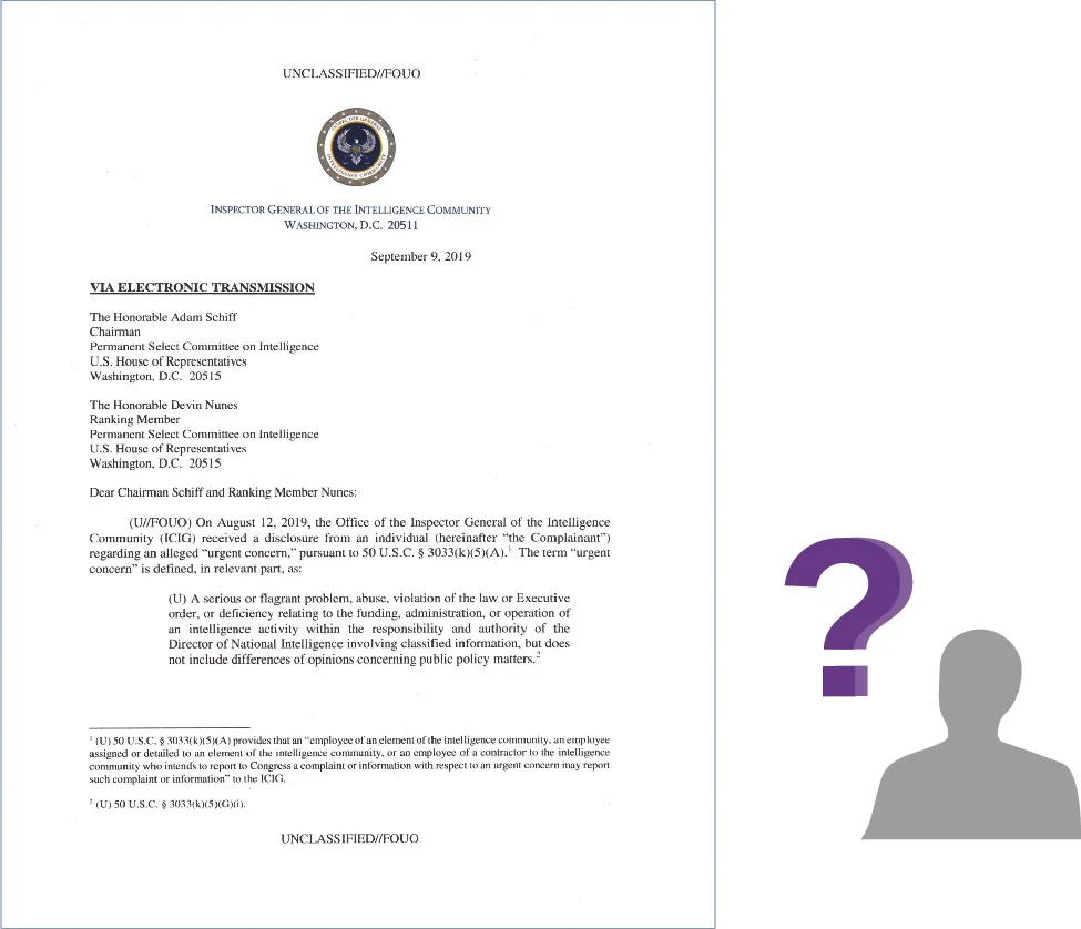 A copy of the first page of the letter that led to Donald Trump's first impeachment begins, “Dear Chairman Schiff and Ranking Member Nunes: On August 12, 2019, the Office of the Inspector General of the Intelligence Community (ICIG) received a disclosure from an individual (hereinafter “the Complainant”) regarding an alleged “urgent concern,” pursuant to 50 U.S.C. § 3033(k)(5)(A).” Next to the image of the letter is an image of a person's silhouette with a question mark over the silhouette.