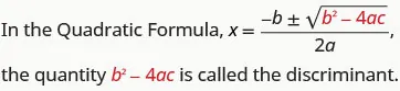 In the Quadratic Formula, x equals the quotient of negative b plus or minus the square root of b squared minus 4 times a times c and 2 a, the value under the radical, b squared minus 4 times a times c, is called the discriminant.