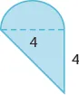 A geometric shape is shown. A triangle is attached to a semi-circle. The height of the triangle is labeled 4. The base of the triangle, also the diameter of the semi-circle, is labeled 4.