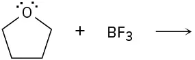 An incomplete reaction shows tetrahydrofuran reacting with B F 3. The product is not depicted.