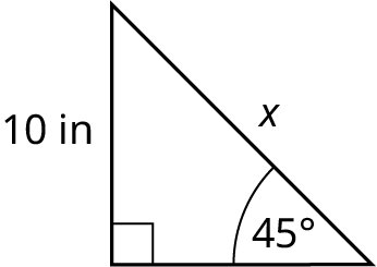 A right triangle. The vertical leg measures 10 inches and the hypotenuse measures x. The angle made by the horizontal leg and hypotenuse is marked 45 degrees.