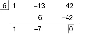 Synthetic division setup: 6 on the left; top row is 1, -13, 42; intermediate row is 6, -42; bottom row is 1, -7, 0, under a horizontal line. The zero is in the box.  It is the remainder