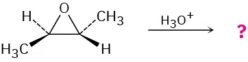 A reaction shows an oxirane with dash bonded methyl at C2 and wedge bonded methyl group at C3 reacting with hydronium to form unknown product(s), depicted by a question mark.