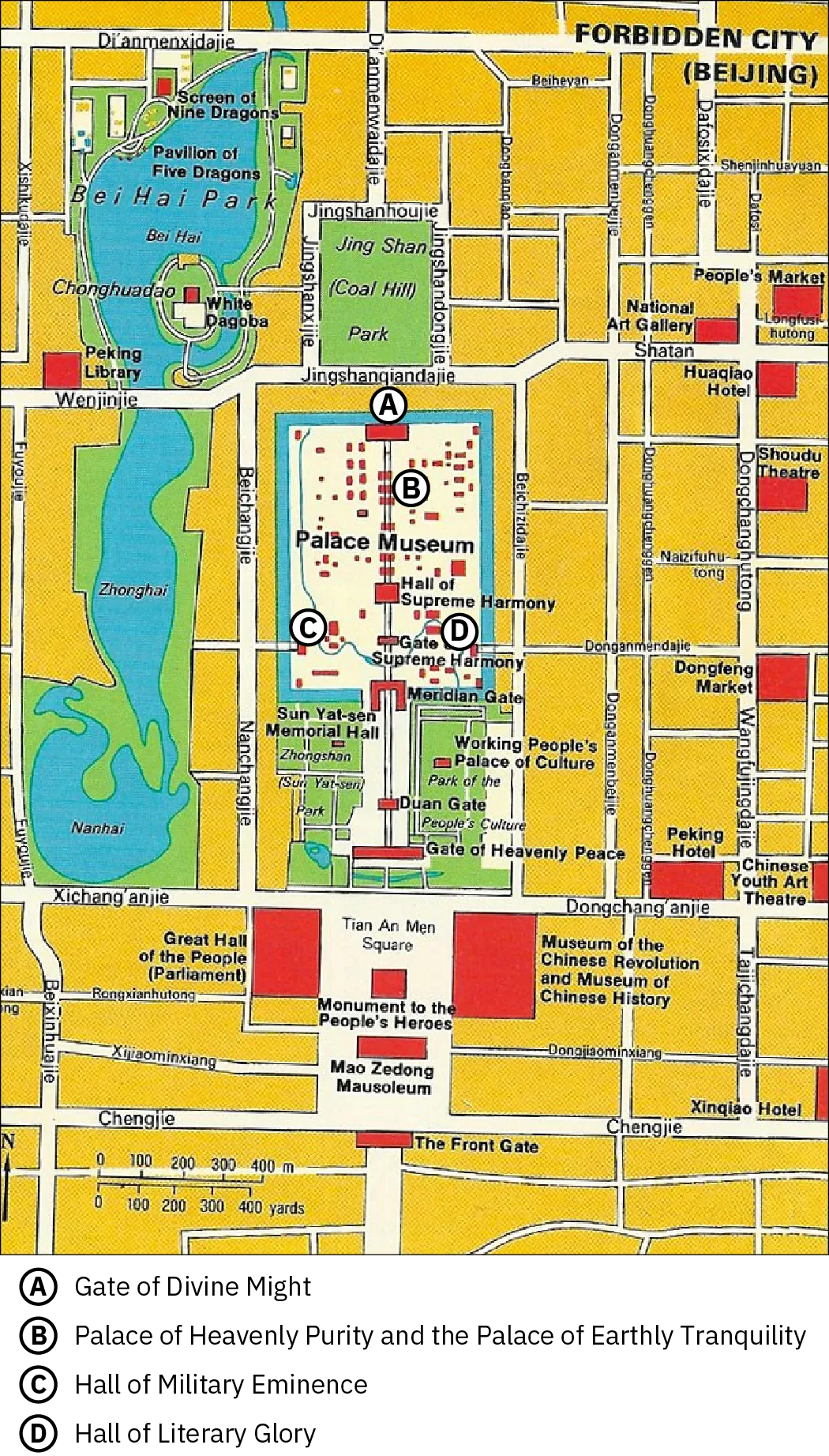 A map titled “Forbidden City (Beijing) is shown on a yellow background. White labelled streets run horizontal and vertical throughout the image and a scale is located in the bottom left in “m” and “yards.” Three blue areas at the left top are visible, labelled Bei Hai,  Zhonghai, and Nanhai, from top to bottom. The top blue area is labelled Ben Hai Park and the Pavilion of Five Dragons and the Screen of Nine Dragons are located at the top and a green mass in the lower right is labelled Chonghuadao with a red and white block inside labelled White Dagoba. Southwest is located the Peking Library. A green rectangle is to the east labelled Jing Shan (Coal Hill) Park and below is a large white rectangle littered with red dots and squares labelled Palace Museum. Inside, the Hall of Supreme Harmony and the Gate of Supreme Harmony are labelled as well as the Meridian Gate at the bottom. The letters A (Gate of Divine Might), B (Palace of Heavenly Purity and the Palace of Earthly Tranquility), C (Hall of Military Eminence), and D (Hall of Literary Glory) are located at the north, south, west, and east sides, respectively. South of the Palace Museum are green and white areas with streets crisscrossing and labels for the following: Sun Yat-sen Memorial Ha (cut off), Working People’s Palace of Culture, Duan Gate, Gate of Heavenly Peace, Zhongshan (Sun-Yat sen) Park, and Park of the People’s Culture. On the south end of the map these locations are labelled: Tian An Men Square, Great Hall of the People (Parliament), Monument to the People’s Heroes, Museum of the Chinese Revolution and Museum of Chinese History, Mao Zedong Mausoleum, and the Front Gate. Along the east side of the map, these locations are labelled, from north to south: People’s Market, National Art Gallery, Huaqiao Hotel, Shoudu Theatre, Dongfeng Market, Peking Hotel, Chinese Youth Art Theatre, and Xinqiao Hotel.