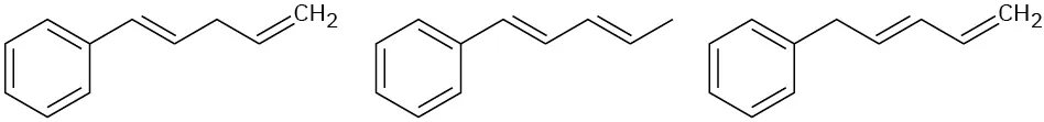 Three structures with a benzene ring at the end of a 5-carbon chain. First: Double bonds at C 1 and C 4 of the chain. Second: Double bonds at C 1 and C 3 of the chain. Third: Double bonds at C 2 and C 4 of the chain.