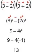 The quantity a minus b in parentheses times the quantity a plus b in parentheses is written above the expression showing the product of 3 minus 2 i in parentheses and 3 plus 2 i in parentheses. In the next line a squared minus b squared is written above the expression 3 squared minus the quantity 2 i in parentheses squared. Simplifying we get 9 minus 4 i squared. This is equal to 9 minus 4 times negative 1. The final result is 13.