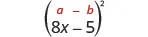 8 x minus 5, in parentheses, squared. Above this is the general form a minus b, in parentheses, squared.