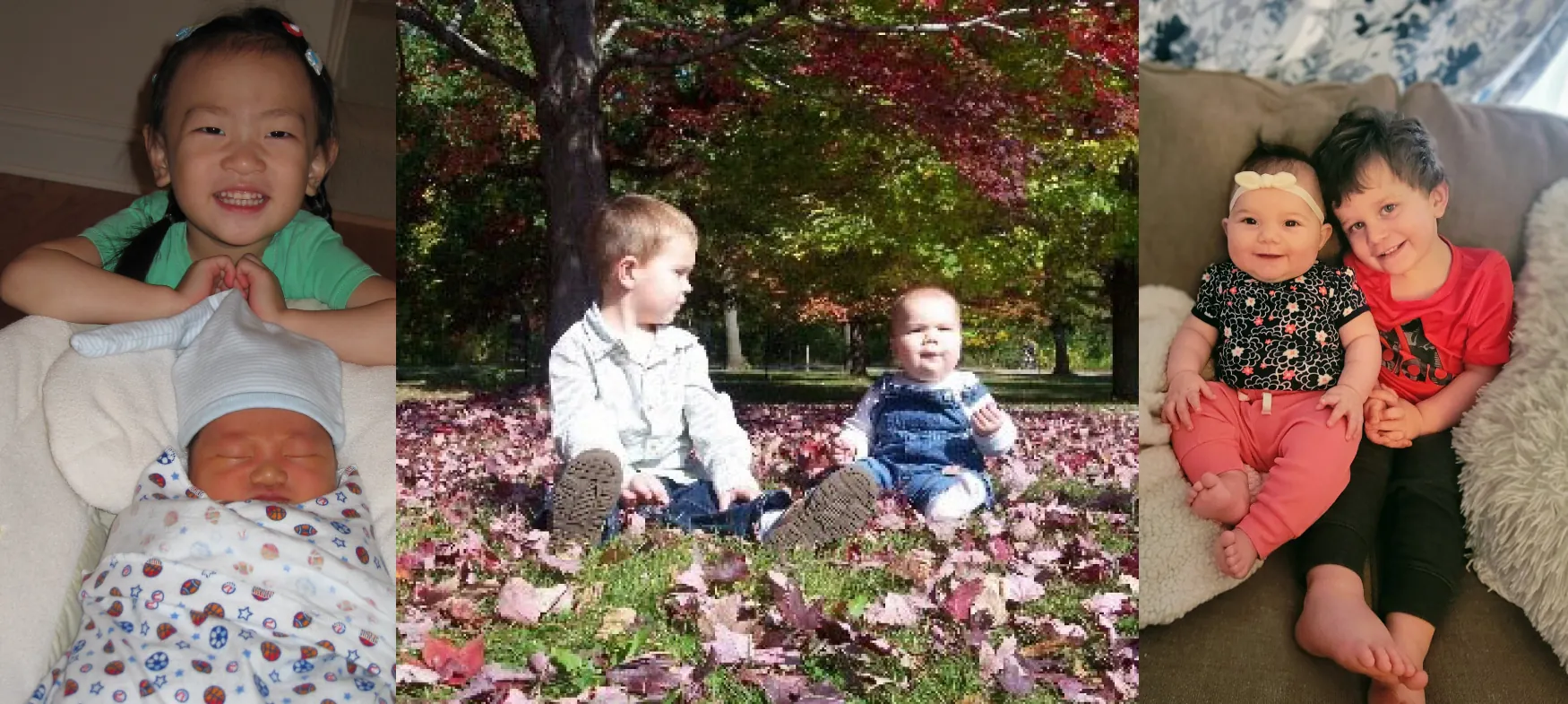 Photos of (left) young child smiling behind swaddled infant. (middle) young child and toddler sitting outside in leaves, and (right) young child and infant sitting together on couch.