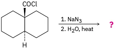 Bicyclo[4.4.0]decane oriented with C O Cl at top fusion (wedge) and H at bottom fusion (dash) reacts with sodium azide, then water and heat, to form unknown product(s).