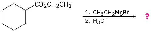 The reaction of ethyl cyclohexanecarboxylate with ethylmagnesium bromide followed by treatment with acid to give an unknown product, denoted by a question mark.