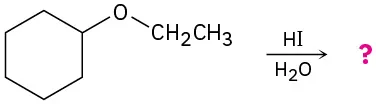 Cyclohexyl ethyl ether reacts with hydroiodic acid and water to produce unknown product(s), depicted by a question mark.