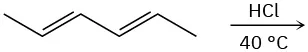 A 6-carbon chain with double bonds between C 2-C 3 and C 4-C 5 reacts with hydrogen chloride at 40 degrees Celsius. Product is not shown.