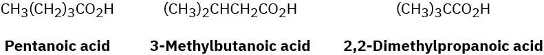 The condensed formulas for pentanoic acid, 3-methylbutanoic acid, and 2,2-dimethylpropanoic acid.
