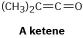 The condensed structural formula of a ketene reads, (C H 3) 2 C double bonded to C double bonded to O.
