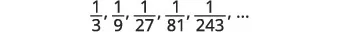 A mathematical sequence showing fractions: 1/3, 1/9, 1/27, 1/81, 1/243, and so on, indicating a geometric progression where each term is (1/3)^n.
