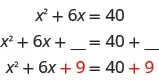 The image shows the equation x squared plus six x equals 40. Below that the equation is rewritten as x squared plus six x plus blank space equals 40 plus blank space. Below that the equation is rewritten again as x squared plus six x plus nine equals 40 plus nine.