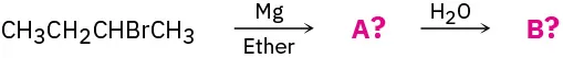 2-bromobutane reacts with magnesium and ether to form an unknown product A that further reacts with water to form an unknown product B.