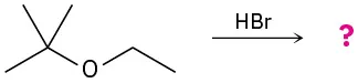 Tert-butyl ethyl ether reacts with hydrogen bromide to form an unknown product(s), depicted with a question mark.