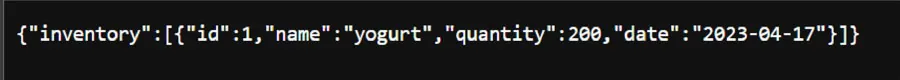 A screenshot shows the following: {“inventory”:[{“id”:1,”name”:”yogurt”,”quantity”:200,”date”:”2023-04-17}]}