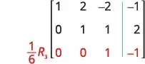 An augmented matrix is shown with three rows and four columns, separated by a vertical line, representing a system of linear equations. The matrix is: [[1, 2, -2, | -1], [0, 1, 1, | 2], [0, 0, 1, | -1]]. To the left of the third row, the elementary row operation (1/6)R3 is indicated in red, suggesting that the third row has been multiplied by 1/6.