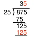 Long division of 875 by 25, showing the quotient 35 with the 5 in red above the division bar, this indicated that 25 goes into 125, 5 times. This equals 125 written in red under 125.