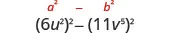 6 u squared, in parentheses, squared, minus 11 v to the fifth power, in parentheses, squared. Above this is the general form a squared minus b squared.