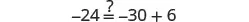 A mathematical problem asks to verify if -24 equals -30 plus 6, with a question mark above the equal sign. The expression -30 + 6 simplifies to -24, making the equation true.