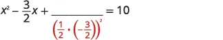 A mathematical equation demonstrating the process of completing the square. It shows x squared minus three-halves x, plus a blank term, which is indicated by one-half times negative three-halves, all squared, equals 10.