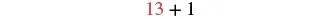 The numbers '13 + 1' are displayed on a white background, with '13' in red and '+ 1' in black, indicating a simple addition problem.