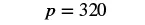The image displays the mathematical equation p = 320 in black text against a white background.
