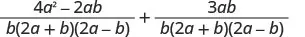 An algebraic expression showing the sum of two fractions with a common denominator of b(2a+b)(2a-b). The first numerator is 4a^2-2ab, and the second numerator is 3ab.