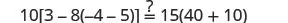 A math problem showing 10[3 - 8(-4 - 5)] with a question mark over the equals sign and 15(40 + 10), challenging the viewer to determine if the two sides are equal.