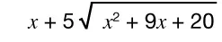 Math expression: x plus 5 times the square root of x squared plus 9x plus 20.