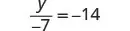A mathematical equation is displayed on a white background: y divided by -7 equals -14.