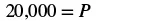 An equation displays '20,000 = P' in black bold font against a white background.