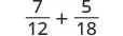The image shows the fraction addition problem '7 over 12 plus 5 over 18'.