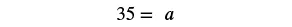 A simple mathematical equation shows '35 = a' with the number 35 equal to the variable 'a'.