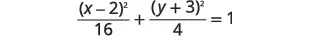 An equation for an ellipse is displayed: the quantity x minus 2 squared over 16, plus the quantity y plus 3 squared over 4, equals 1.