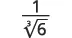 A mathematical expression showing the fraction 1 over the cube root of 6.