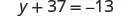 A mathematical equation is displayed on a white background: y + 37 = -13. The equation involves a variable 'y', addition, a positive integer, an equality sign, and a negative integer.