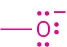 Structure showing oxygen with one open bond, three nonbonding pairs, and a negative charge.