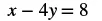 The image displays the linear equation x - 4y = 8, written in a standard algebraic format.