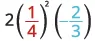 A mathematical expression showing 2 multiplied by (1/4) squared, then multiplied by (-2/3).